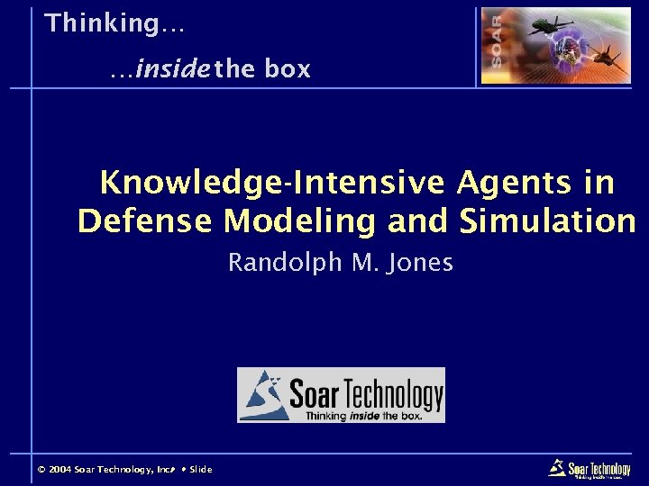Thinking… …inside the box Knowledge-Intensive Agents in Defense Modeling and Simulation Randolph M. Jones