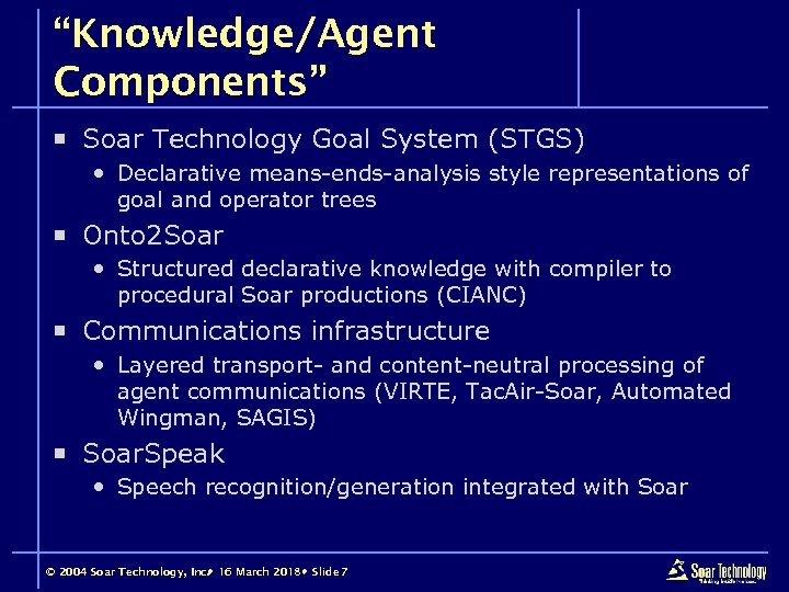 “Knowledge/Agent Components” ¡ Soar Technology Goal System (STGS) Declarative means-ends-analysis style representations of goal