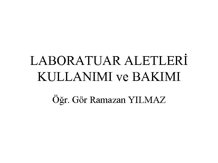 LABORATUAR ALETLERİ KULLANIMI ve BAKIMI Öğr. Gör Ramazan YILMAZ 