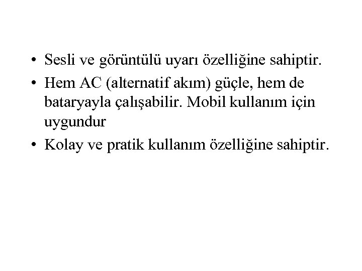  • Sesli ve görüntülü uyarı özelliğine sahiptir. • Hem AC (alternatif akım) güçle,