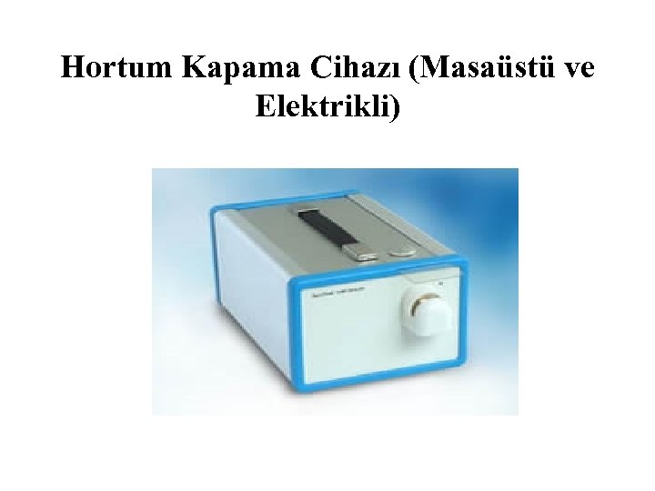 Hortum Kapama Cihazı (Masaüstü ve Elektrikli) 
