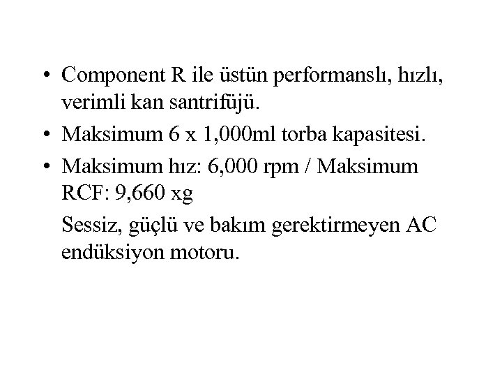  • Component R ile üstün performanslı, hızlı, verimli kan santrifüjü. • Maksimum 6