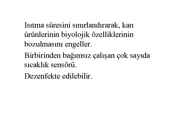 Isıtma süresini sınırlandırarak, kan ürünlerinin biyolojik özelliklerinin bozulmasını engeller. Birbirinden bağımsız çalışan çok sayıda