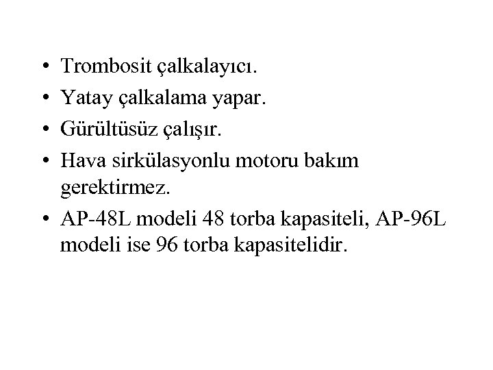  • • Trombosit çalkalayıcı. Yatay çalkalama yapar. Gürültüsüz çalışır. Hava sirkülasyonlu motoru bakım