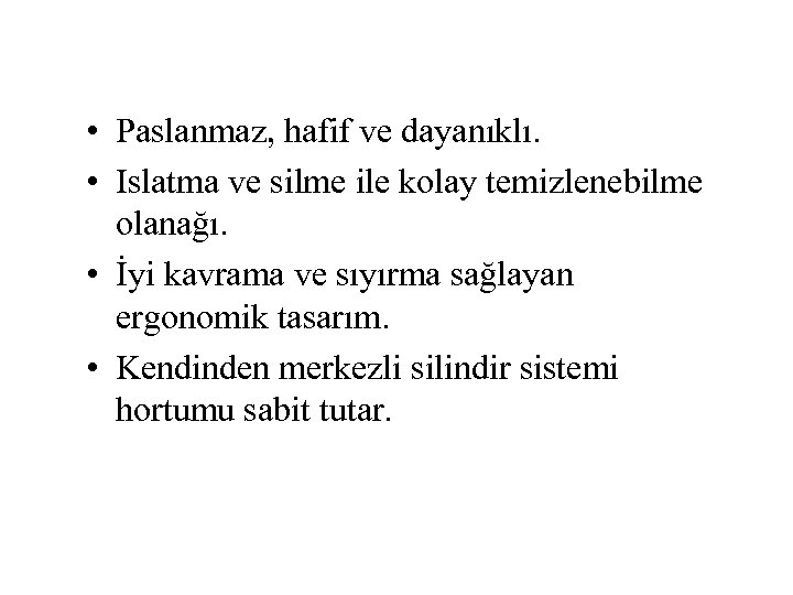  • Paslanmaz, hafif ve dayanıklı. • Islatma ve silme ile kolay temizlenebilme olanağı.