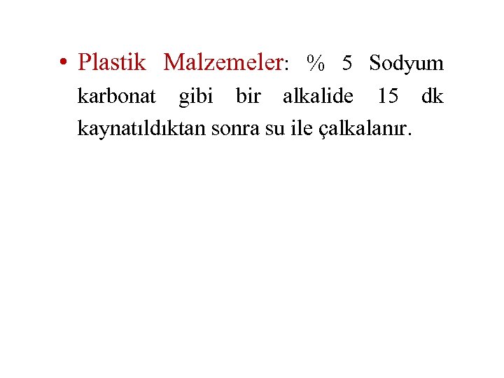  • Plastik Malzemeler: % 5 Sodyum karbonat gibi bir alkalide 15 dk kaynatıldıktan