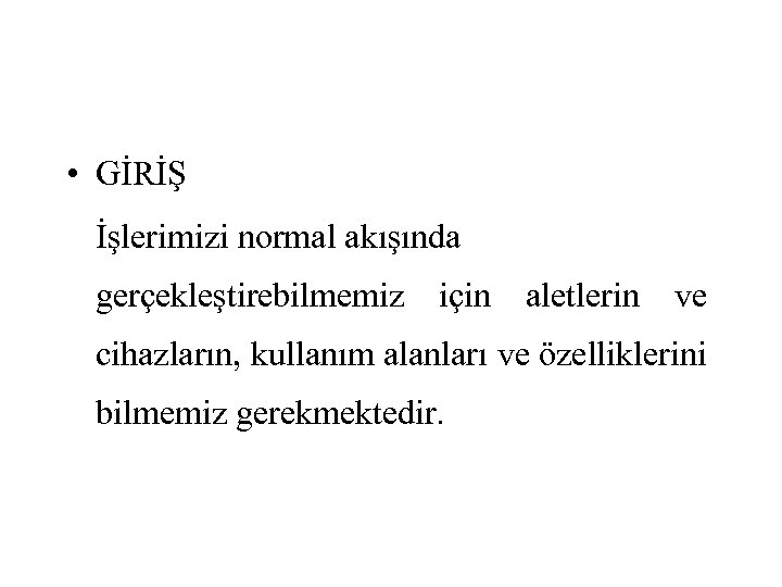 • GİRİŞ İşlerimizi normal akışında gerçekleştirebilmemiz için aletlerin ve cihazların, kullanım alanları ve