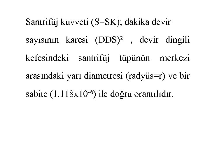 Santrifüj kuvveti (S=SK); dakika devir sayısının karesi (DDS)2 , devir dingili kefesindeki santrifüj tüpünün