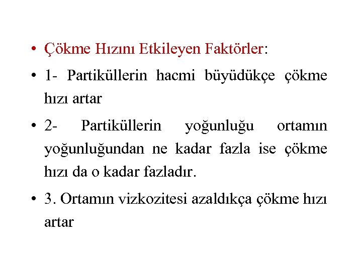  • Çökme Hızını Etkileyen Faktörler: • 1 - Partiküllerin hacmi büyüdükçe çökme hızı