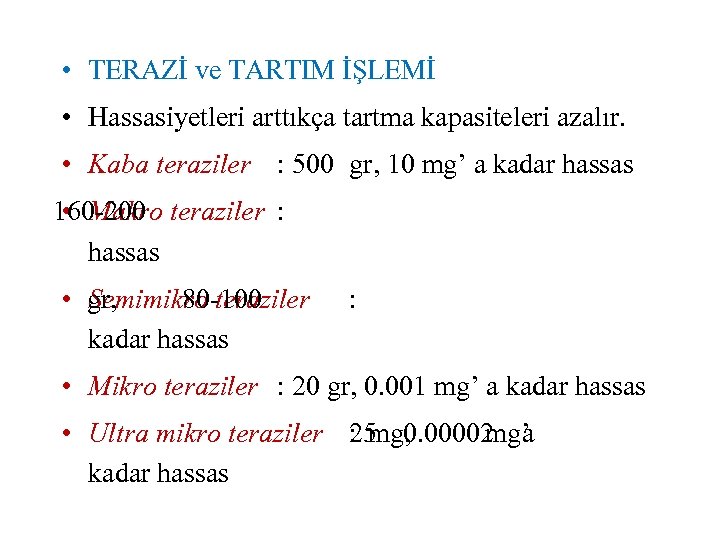  • TERAZİ ve TARTIM İŞLEMİ • Hassasiyetleri arttıkça tartma kapasiteleri azalır. • Kaba