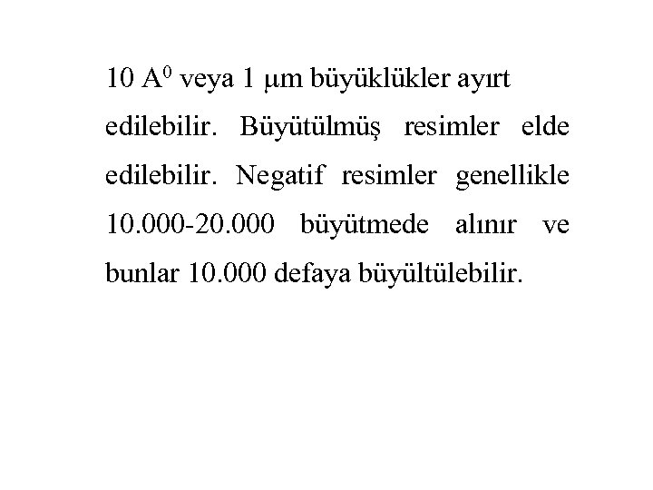10 A 0 veya 1 m büyüklükler ayırt edilebilir. Büyütülmüş resimler elde edilebilir. Negatif
