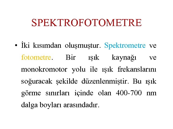 SPEKTROFOTOMETRE • İki kısımdan oluşmuştur. Spektrometre ve fotometre. Bir ışık kaynağı ve monokromotor yolu