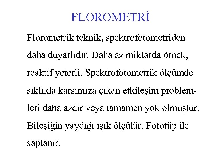 FLOROMETRİ Florometrik teknik, spektrofotometriden daha duyarlıdır. Daha az miktarda örnek, reaktif yeterli. Spektrofotometrik ölçümde
