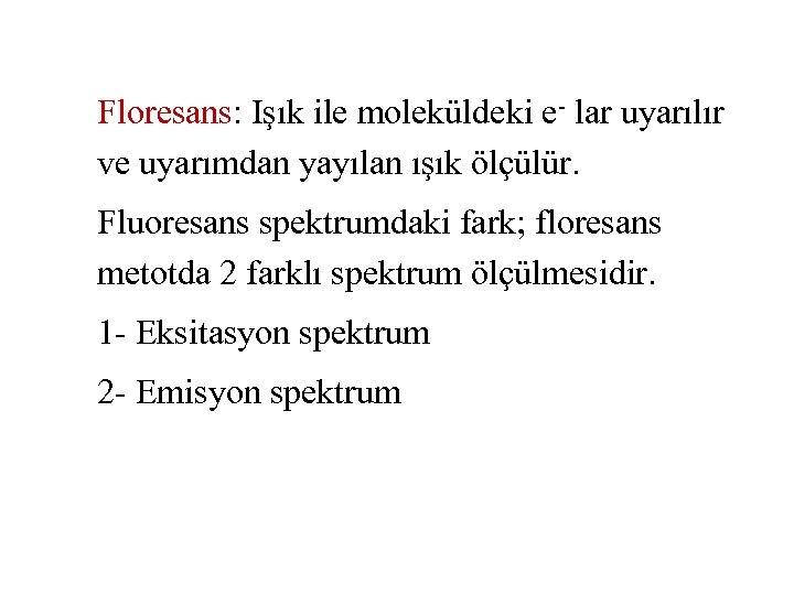 Floresans: Işık ile moleküldeki e- lar uyarılır ve uyarımdan yayılan ışık ölçülür. Fluoresans spektrumdaki