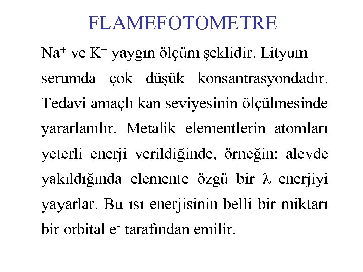 FLAMEFOTOMETRE Na+ ve K+ yaygın ölçüm şeklidir. Lityum serumda çok düşük konsantrasyondadır. Tedavi amaçlı