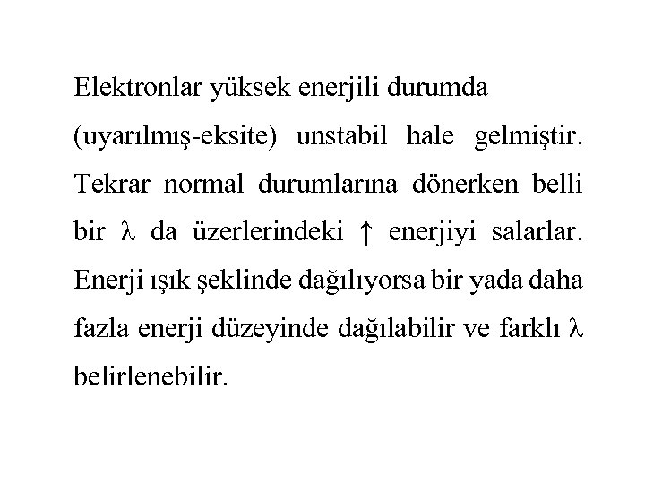 Elektronlar yüksek enerjili durumda (uyarılmış-eksite) unstabil hale gelmiştir. Tekrar normal durumlarına dönerken belli bir