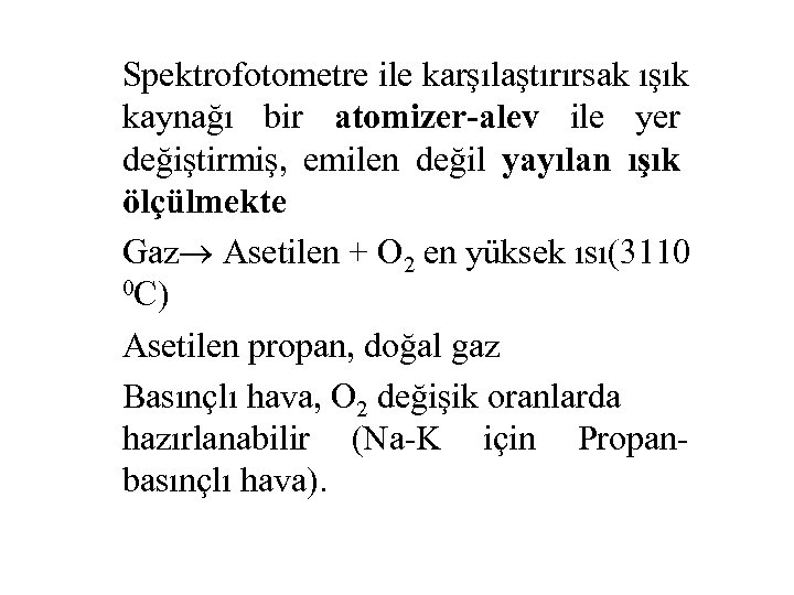 Spektrofotometre ile karşılaştırırsak ışık kaynağı bir atomizer-alev ile yer değiştirmiş, emilen değil yayılan ışık