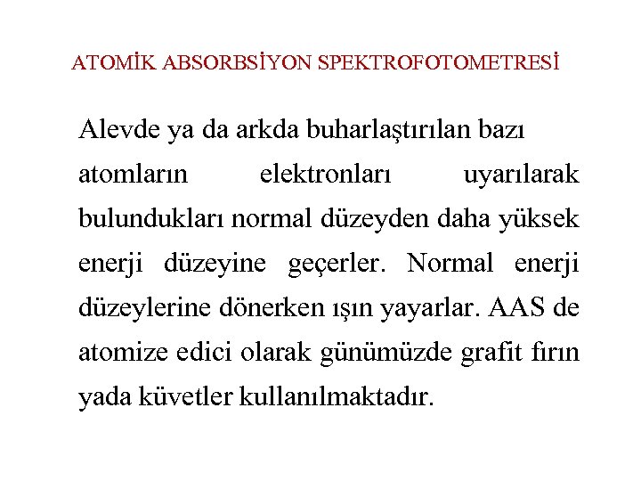 ATOMİK ABSORBSİYON SPEKTROFOTOMETRESİ Alevde ya da arkda buharlaştırılan bazı atomların elektronları uyarılarak bulundukları normal