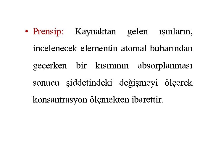  • Prensip: Kaynaktan gelen ışınların, incelenecek elementin atomal buharından geçerken bir kısmının absorplanması
