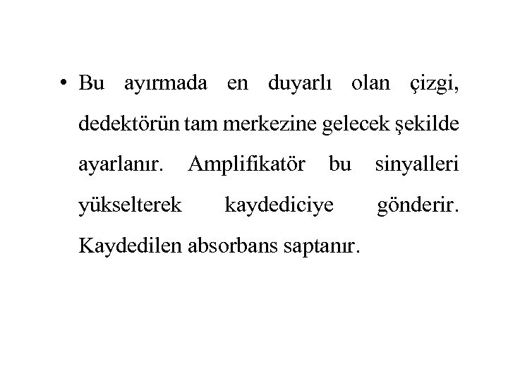  • Bu ayırmada en duyarlı olan çizgi, dedektörün tam merkezine gelecek şekilde ayarlanır.