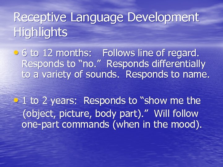 Receptive Language Development Highlights • 6 to 12 months: Follows line of regard. Responds