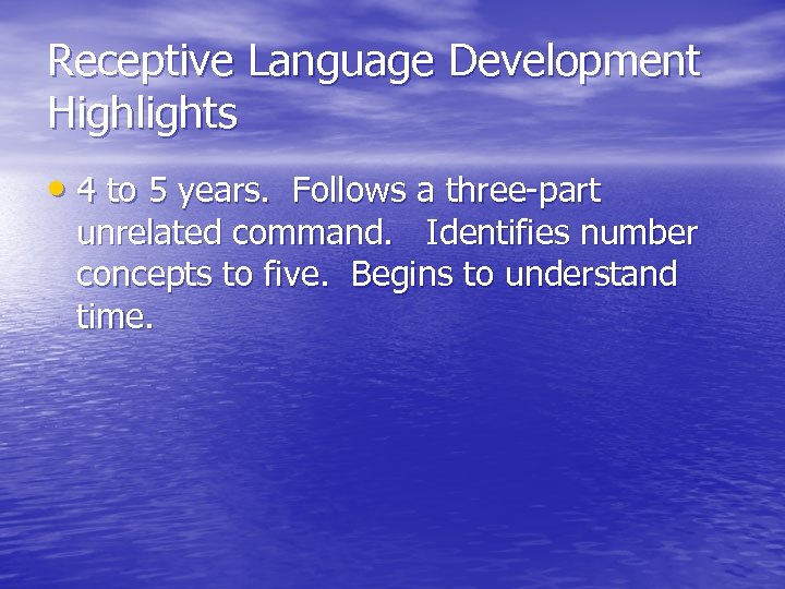 Receptive Language Development Highlights • 4 to 5 years. Follows a three-part unrelated command.