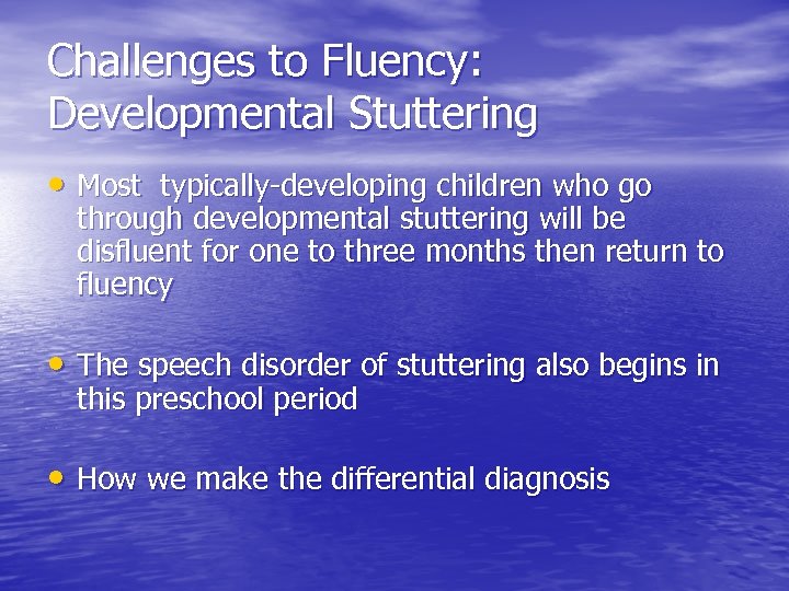 Challenges to Fluency: Developmental Stuttering • Most typically-developing children who go through developmental stuttering