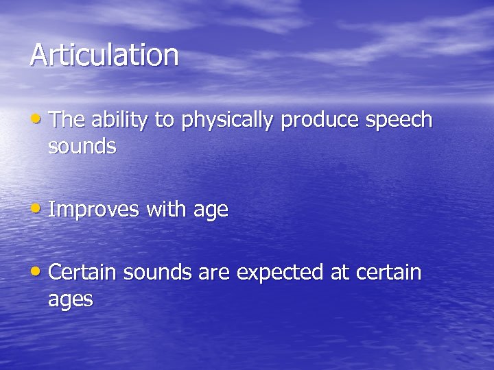 Articulation • The ability to physically produce speech sounds • Improves with age •