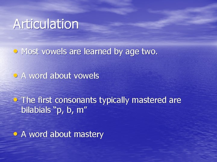 Articulation • Most vowels are learned by age two. • A word about vowels