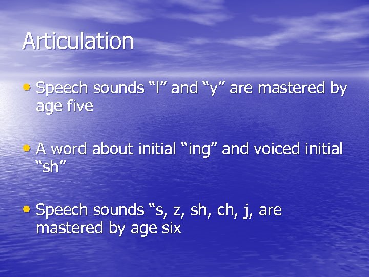 Articulation • Speech sounds “l” and “y” are mastered by age five • A