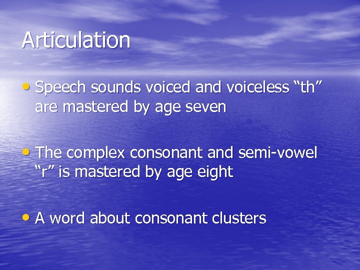 Articulation • Speech sounds voiced and voiceless “th” are mastered by age seven •