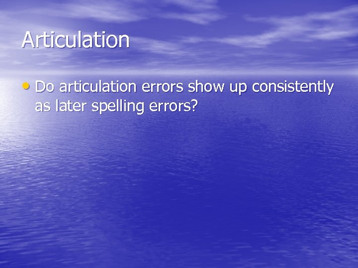 Articulation • Do articulation errors show up consistently as later spelling errors? 