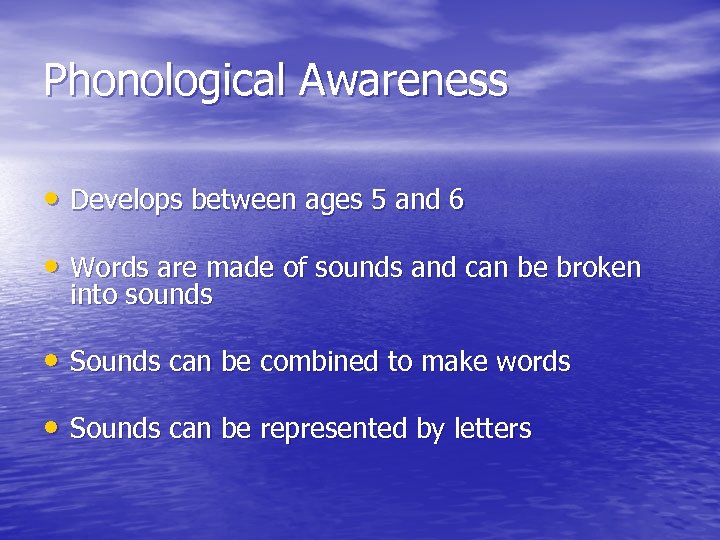 Phonological Awareness • Develops between ages 5 and 6 • Words are made of