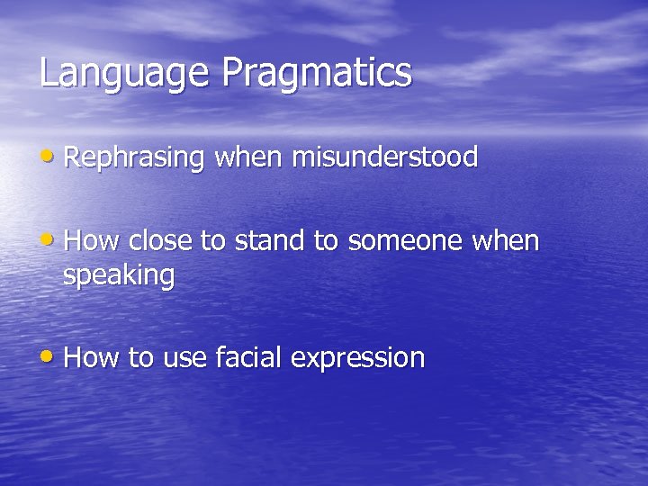 Language Pragmatics • Rephrasing when misunderstood • How close to stand to someone when