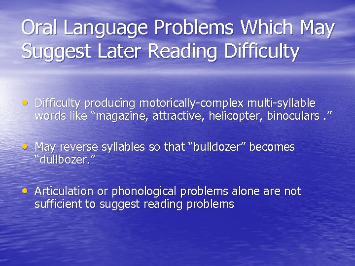 Oral Language Problems Which May Suggest Later Reading Difficulty • Difficulty producing motorically-complex multi-syllable