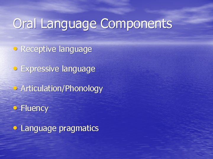 Oral Language Components • Receptive language • Expressive language • Articulation/Phonology • Fluency •