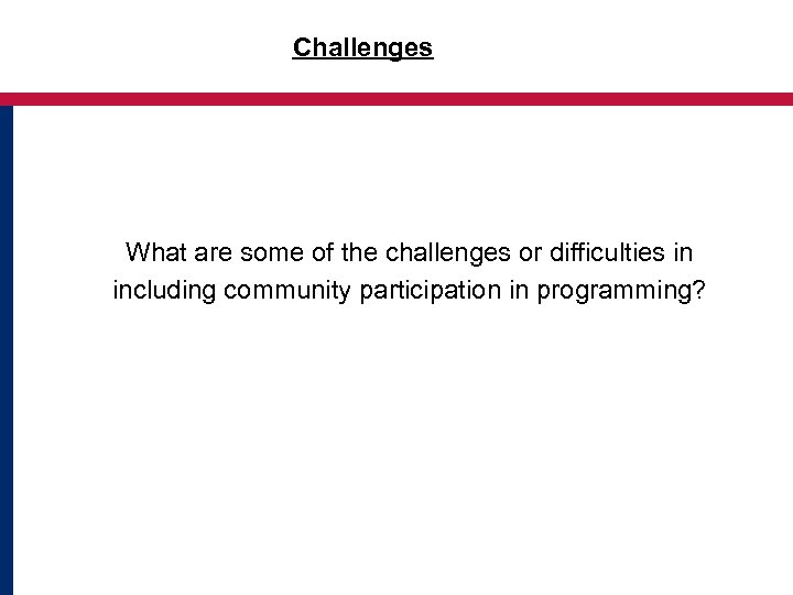 Challenges What are some of the challenges or difficulties in including community participation in