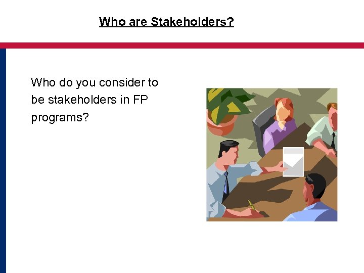 Who are Stakeholders? Who do you consider to be stakeholders in FP programs? 