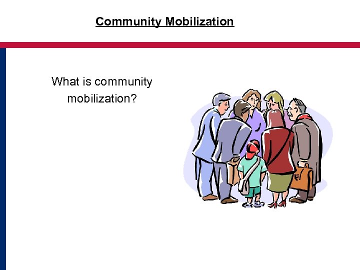 Community Mobilization What is community mobilization? 