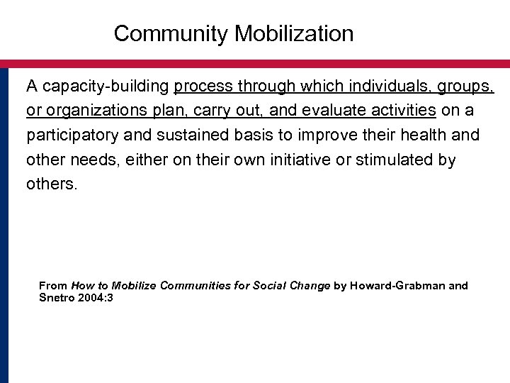 Community Mobilization A capacity-building process through which individuals, groups, or organizations plan, carry out,