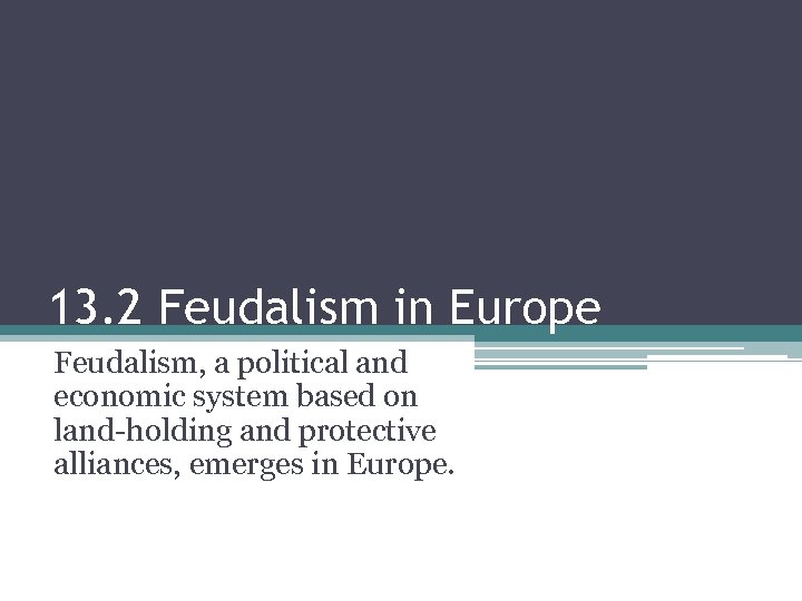 13. 2 Feudalism in Europe Feudalism, a political and economic system based on land-holding