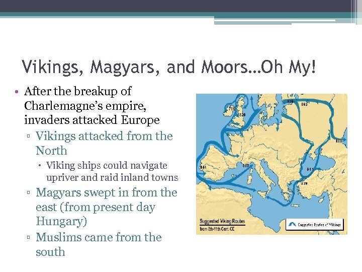 Vikings, Magyars, and Moors…Oh My! • After the breakup of Charlemagne’s empire, invaders attacked