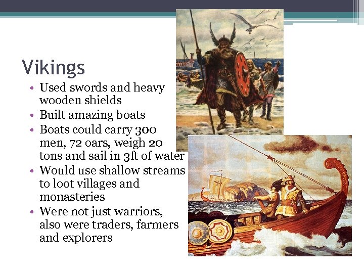 Vikings • Used swords and heavy wooden shields • Built amazing boats • Boats