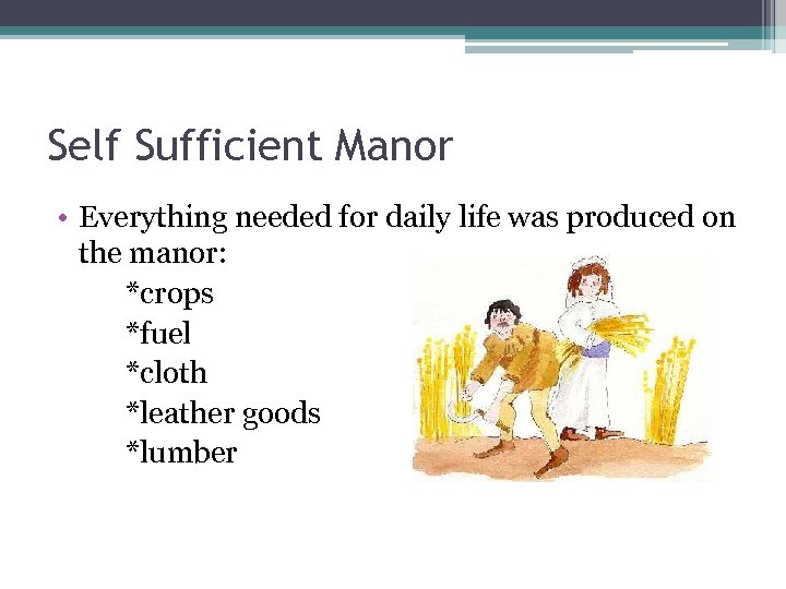 Self Sufficient Manor • Everything needed for daily life was produced on the manor: