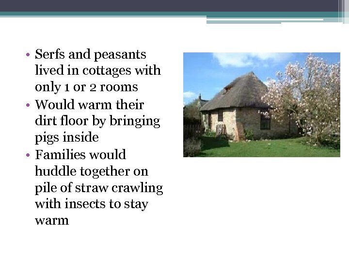  • Serfs and peasants lived in cottages with only 1 or 2 rooms