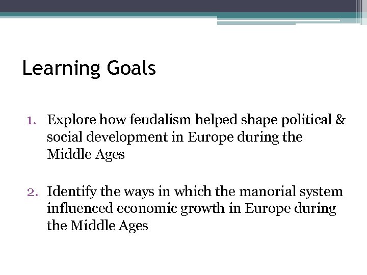 Learning Goals 1. Explore how feudalism helped shape political & social development in Europe