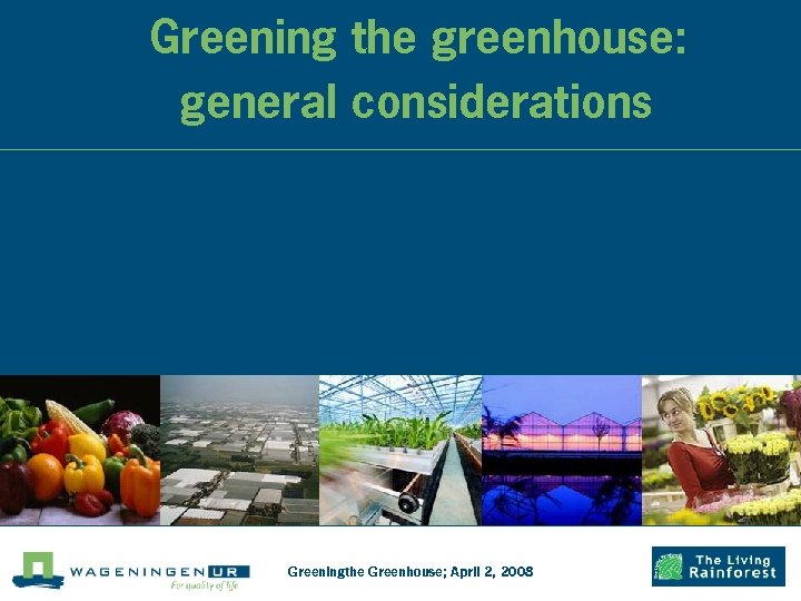 Greening the greenhouse: general considerations Gerard Bot Wageningen UR Greenhouse Horticulture Greeningthe Greenhouse; April