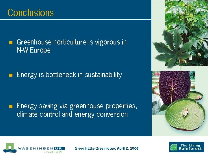 Conclusions n Greenhouse horticulture is vigorous in N-W Europe n Energy is bottleneck in