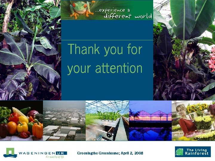 Thank you for your attention Greeningthe Greenhouse; April 2, 2008 