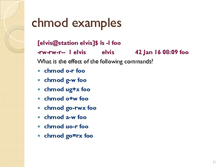 chmod examples [elvis@station elvis]$ ls -l foo -rw-rw-r-- 1 elvis 42 Jan 16 08: